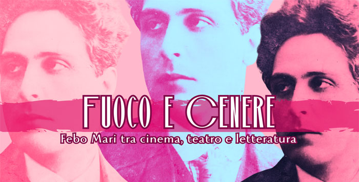 Fuoco e cenere. Febo Mari tra cinema, teatro e letteratura